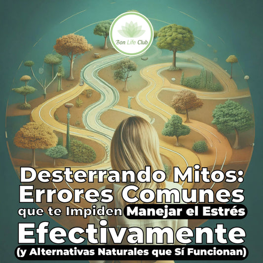 Desterrando Mitos: Errores Comunes que te Impiden Manejar el Estrés Efectivamente (y Alternativas Naturales que Sí Funcionan)